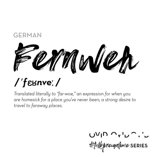 Text: Fernweh - translated from German to mean "far-woe" or an expression for when you are homesick for a place you've never been; a strong desire to travel to far away places.